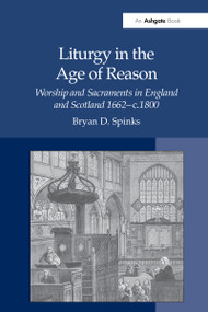 Liturgy in the Age of Reason (Worship and Sacraments in England and Scotland 1662-c.1800) by Bryan D. Spinks, 9781032099538