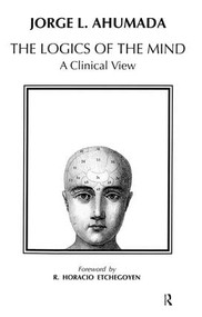Logics of the Mind (A Clinical View) by Jorge L. Ahumada, 9781855752474