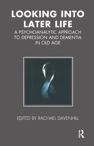 Looking into Later Life (A Psychoanalytic Approach to Depression and Dementia in Old Age) by Rachael Davenhill, 9781855754478