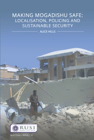 Making Mogadishu Safe (Localisation, Policing and Sustainable Security) by Alice Hills, 9781138326880