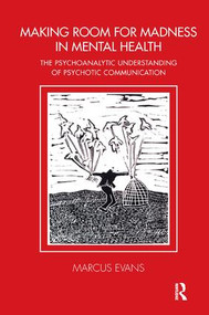Making Room for Madness in Mental Health (The Psychoanalytic Understanding of Psychotic Communication) by Marcus Evans, 9781782203292