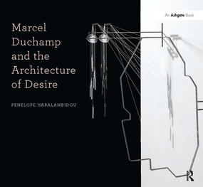 Marcel Duchamp and the Architecture of Desire by Penelope Haralambidou, 9781409443452