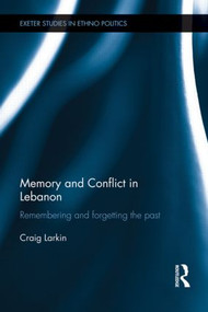 Memory and Conflict in Lebanon (Remembering and Forgetting the Past) - 9781138919457 by Craig Larkin, 9781138919457