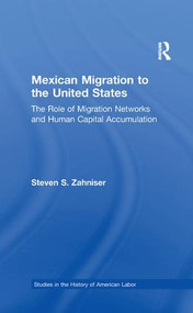 Mexican Migration to the United States (The Role of Migration Networks and Human Capital Accumulation) - 9781138981027 by Steven S. Zahniser, 9781138981027