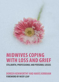 Midwives Coping with Loss and Grief (Stillbirth, Professional and Personal Losses) by Doreen Kenworthy, Mavis Kirkham, 9781846193880