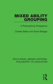 Mixed Ability Grouping (A Philosophical Perspective) - 9781138691902 by Charles Bailey, David Bridges, 9781138691902