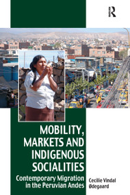 Mobility, Markets and Indigenous Socialities (Contemporary Migration in the Peruvian Andes) by Cecilie Vindal Ødegaard, 9781032099323