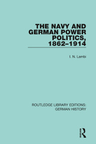 The Navy and German Power Politics, 1862-1914 by I. N. Lambi, 9780367246945