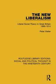 The New Liberalism (Liberal Social Theory in Great Britain, 1889-1914) by Peter Weiler, 9781138696532