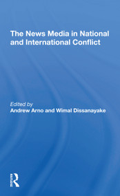 The News Media In National And International Conflict by Andrew Arno, Wimal Dissanayake, 9780367309909