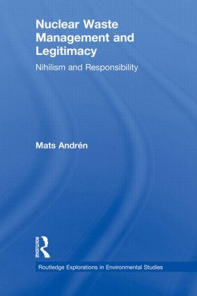 Nuclear Waste Management and Legitimacy (Nihilism and Responsibility) by Mats Andrén, 9781138900936