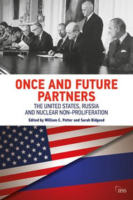 Once and Future Partners (The US, Russia, and Nuclear Non-proliferation) by William C. Potter, Sarah Bidgood, 9781138366367