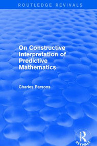 On Constructive Interpretation of Predictive Mathematics (1990) - 9781138226678 by Charles Parsons, 9781138226678