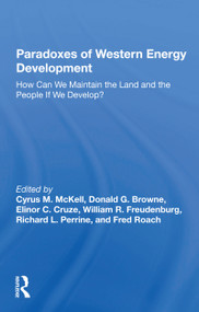 Paradoxes Of Western Energy Development (How Can We Maintain The Land And The People If We Develop?) by Cyrus M Mckell, Donald G Browne, Elinor C. Cruze, William R Freudenburg, 9780367297695