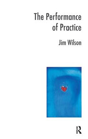 The Performance of Practice (Enhancing the Repertoire of Therapy with Children and Families) by Jim Wilson, 9781855755260