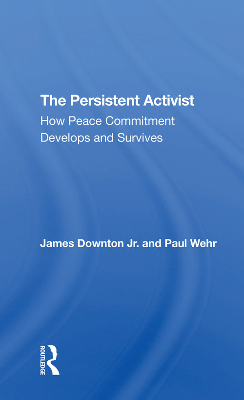 The Persistent Activist (How Peace Commitment Develops And Survives) - 9780367310233 by James Downton, Paul Wehr, 9780367310233