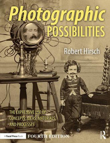 Photographic Possibilities (The Expressive Use of Concepts, Ideas, Materials, and Processes) by Robert Hirsch, 9781138999244