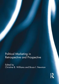Political Marketing in Retrospective and Prospective by Christine B. Williams, Bruce I. Newman, 9781138946477