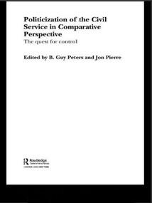 The Politicization of the Civil Service in Comparative Perspective (A Quest for Control) by B. Guy Peters, Jon Pierre, 9781138874558