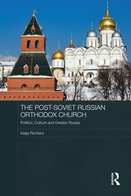 The Post-Soviet Russian Orthodox Church (Politics, Culture and Greater Russia) - 9781138816824 by Katja Richters, 9781138816824