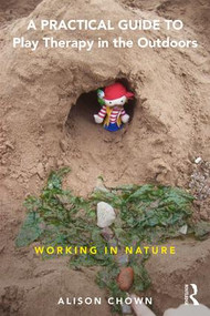 A Practical Guide to Play Therapy in the Outdoors (Working in Nature) by Ali Chown, 9781138656796