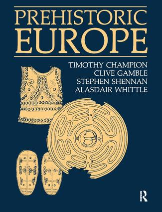 Prehistoric Europe by Timothy Champion, Clive Gamble, Stephen Shennan, Alasdair Whittle, 9781598744637