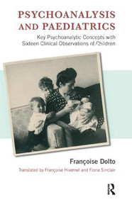 Psychoanalysis and Paediatrics (Key Psychoanalytic Concepts with Sixteen Clinical Observations of Children) by Francoise Dolto, Francoise Hivernel, Fiona Sinclair, 9781855758124