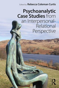 Psychoanalytic Case Studies from an Interpersonal-Relational Perspective by Rebecca Coleman Curtis, 9781138560765
