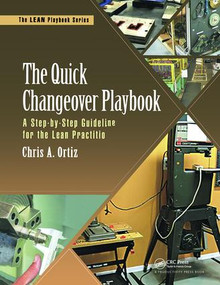 The Quick Changeover Playbook (A Step-by-Step Guideline for the Lean Practitioner) - 9781498741644 by Chris A. Ortiz, 9781498741644