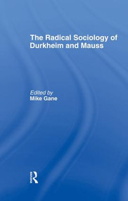 Radical Sociology of Durkheim and Mauss by Mike J. Gane, 9781138879942