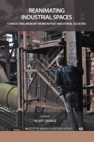 Reanimating Industrial Spaces (Conducting Memory Work in Post-industrial Societies) by Hilary Orange, 9781611321692