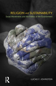 Religion and Sustainability (Social Movements and the Politics of the Environment) - 9781908049827 by Lucas F. Johnston, 9781908049827