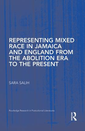 Representing Mixed Race in Jamaica and England from the Abolition Era to the Present by S. Salih, 9781138868830