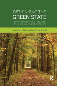 Rethinking the Green State (Environmental governance towards climate and sustainability transitions) by Karin Bäckstrand, Annica Kronsell, 9781138743717