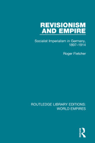 Revisionism and Empire (Socialist Imperialism in Germany, 1897-1914) by Roger Fletcher, 9781138481978