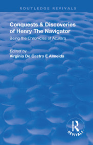 Revival: Conquests and Discoveries of Henry the Navigator: Being the Chronicles of Azurara (1936) (Being the Chronicles of Azurara) by Virginia De Castro E Almeida, Bernard Miall, 9781138565258