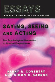 Saying, Seeing and Acting (The Psychological Semantics of Spatial Prepositions) - 9781138877351 by Kenny R. Coventry, Simon C. Garrod, 9781138877351