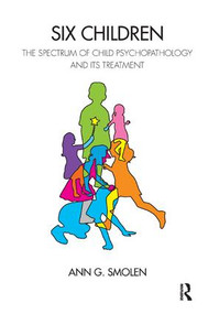 Six Children (The Spectrum of Child Psychopathology and its Treatment) by Ann G. Smolen, 9781782202820