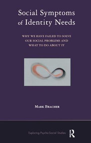 Social Symptoms of Identity Needs (Why We Have Failed to Solve Our Social Problems and What to do About It) by Mark Bracher, 9781855756540