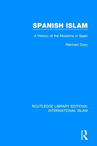 Spanish Islam (A History of the Moslems in Spain) by Reinhart Dozy, Francis Griffin Stokes, 9781138235441