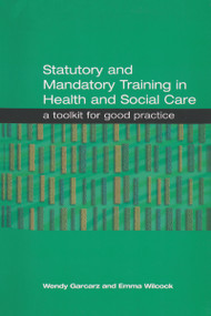 Statutory and Mandatory Training in Health and Social Care (A Toolkit for Good Practice) by Wendy Garcarz, Emma Wilcock, 9781857756869