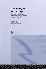 The Story of a Marriage (The letters of Bronislaw Malinowski and Elsie Masson. Vol II 1920-35) - 9781138862050 by Helena Wayne, 9781138862050
