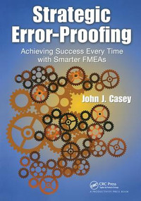 Strategic Error-Proofing (Achieving Success Every Time with Smarter FMEAs) by John J. Casey, 9781420083675