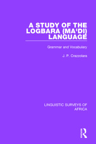 A Study of the Logbara (Ma'di) Language (Grammar and Vocabulary) - 9781138093096 by J. P. Crazzolara, 9781138093096