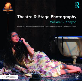 Theatre & Stage Photography (A Guide to Capturing Images of Theatre, Dance, Opera, and Other Performance Events) by William Kenyon, 9781138236288