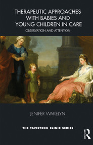 Therapeutic Approaches with Babies and Young Children in Care (Observation and Attention) by Jenifer Wakelyn, 9781782204381