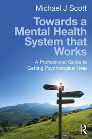 Towards a Mental Health System that Works (A professional guide to getting psychological help) by Michael J Scott, 9781138932968