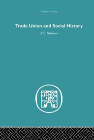 Trade Union and Social History by A.E. Musson, 9781138865297