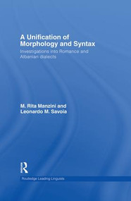 A Unification of Morphology and Syntax (Investigations into Romance and Albanian Dialects) by M. Rita Manzini, Leonardo M. Savoia, 9781138868304
