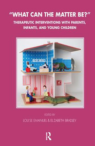 What Can the Matter Be? (Therapeutic Interventions with Parents, Infants and Young Children) by Elizabeth Bradley, Louise Emanuel, 9781855753402